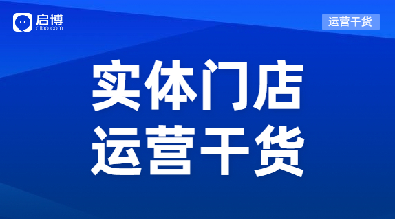 實(shí)體門店怎樣能做到既獲客又留客？啟博總結(jié)了這3個(gè)方法